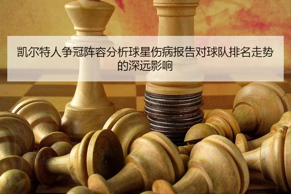 kai-er-te-ren-zheng-guan-zhen-rong-fen-xi-qiu-xing-shang-bing-bao-gao-dui-qiu-dui-pai-ming-zou-shi-de-shen-yuan-ying-1-866.jpg